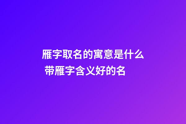 雁字取名的寓意是什么 带雁字含义好的名